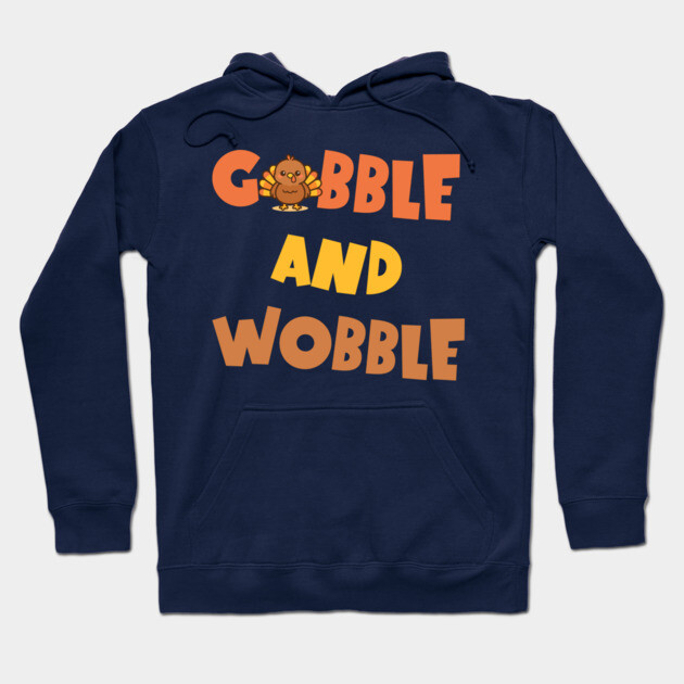 Gobble and Wobble – Funny Thanksgiving Turkey Design Hoodie by DonWillisJrArt