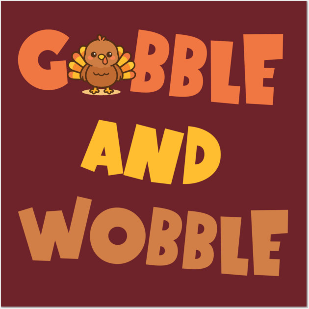 Gobble and Wobble – Funny Thanksgiving Turkey Design Wall Art by DonWillisJrArt