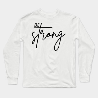Be Strong Long Sleeve T-Shirt