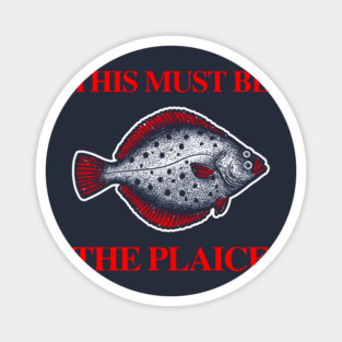 This Must Be The Plaice Magnet
