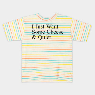 I Just Want Some Cheese And Quiet. Kids T-Shirt