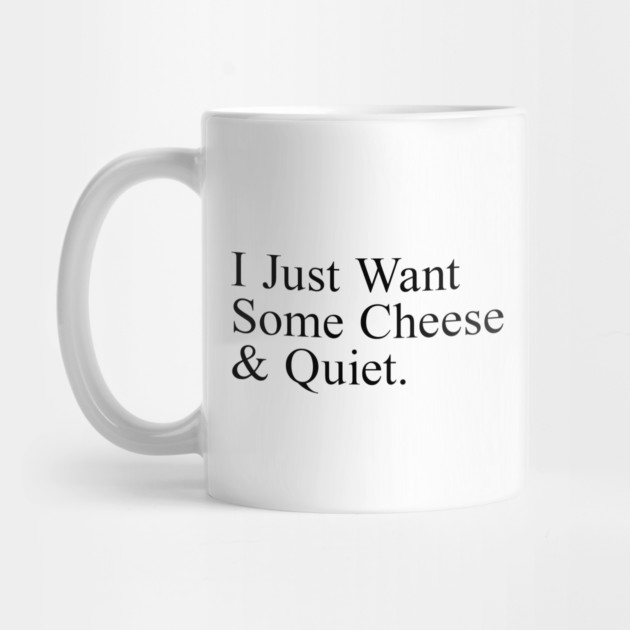 I Just Want Some Cheese And Quiet. by Chaotic's Store