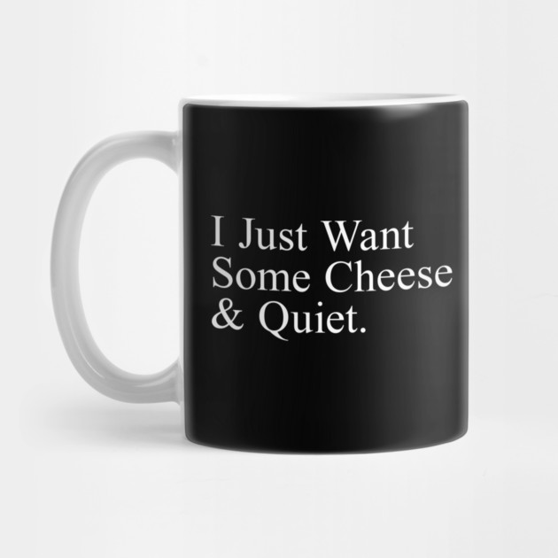 I Just Want Some Cheese And Quiet. by Chaotic's Store