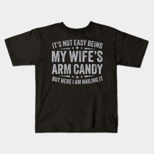 It's Not Easy Being My Wife's Arm Candy Kids T-Shirt