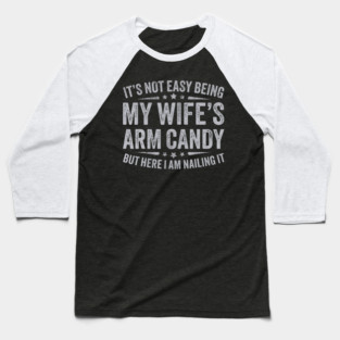 It's Not Easy Being My Wife's Arm Candy Baseball T-Shirt