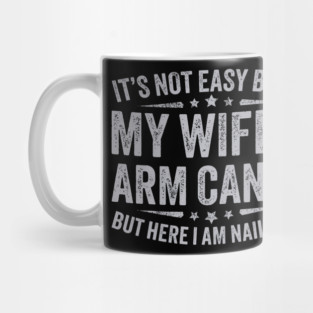 It's Not Easy Being My Wife's Arm Candy Mug