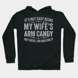 It's Not Easy Being My Wife's Arm Candy Hoodie