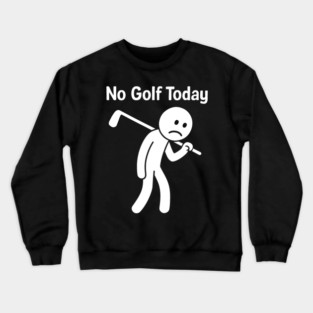 Funny-golf-Lover-No-Golf-Today Crewneck Sweatshirt