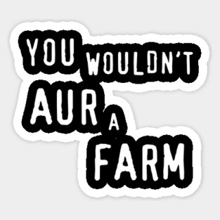 You Wouldn't Aura Farm - Aur A Farm Sticker