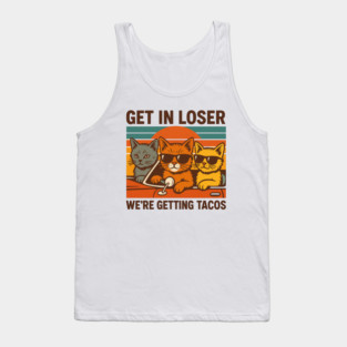 get-in-loser-were-getting-tacos Tank Top