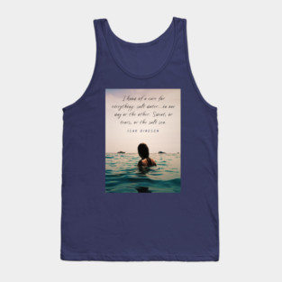 Isak Dinesen quote: I know of a cure for everything: salt water...in one way or the other. Sweat, or tears, or the salt sea. Tank Top