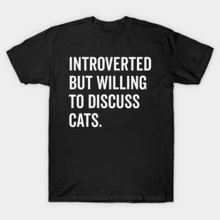 Introverted But Willing to Discuss Cats T-Shirt