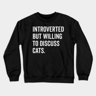 Introverted But Willing to Discuss Cats Crewneck Sweatshirt