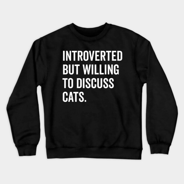 Introverted But Willing to Discuss Cats Crewneck Sweatshirt by Frank Ring