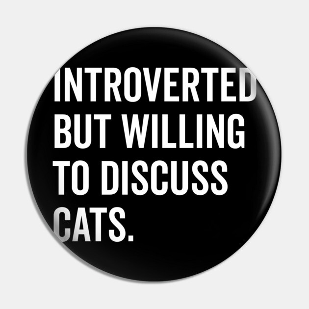 Introverted But Willing to Discuss Cats Pin by Frank Ring
