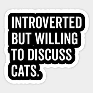 Introverted But Willing to Discuss Cats Sticker