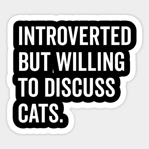 Introverted But Willing to Discuss Cats Sticker by Frank Ring