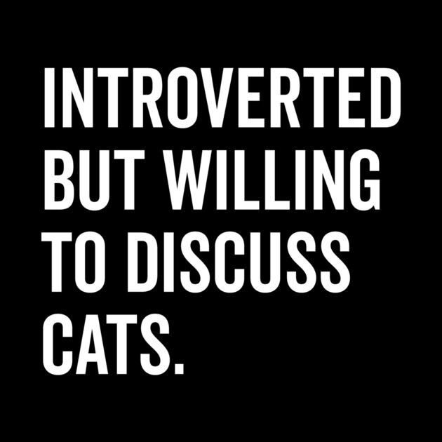 Introverted But Willing to Discuss Cats by Frank Ring