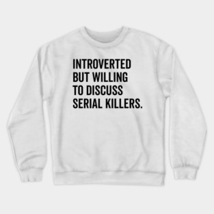 Introverted But Willing to Discuss Serial Killers Crewneck Sweatshirt