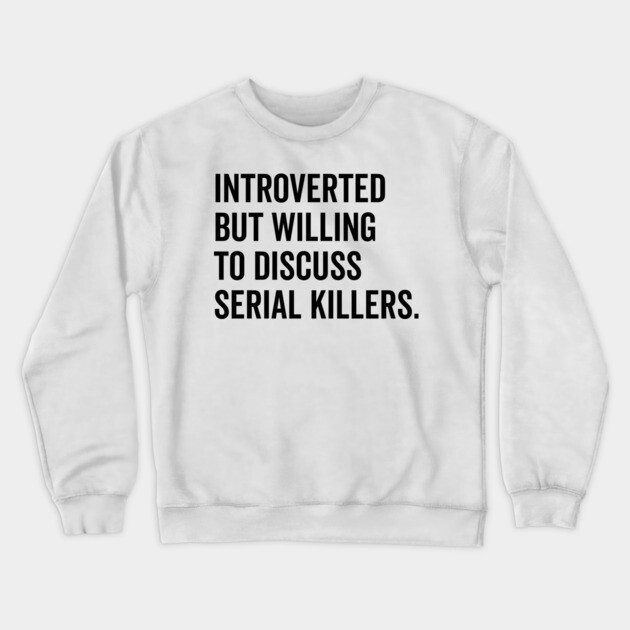 Introverted But Willing to Discuss Serial Killers Crewneck Sweatshirt by Frank Ring