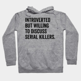 Introverted But Willing to Discuss Serial Killers Hoodie