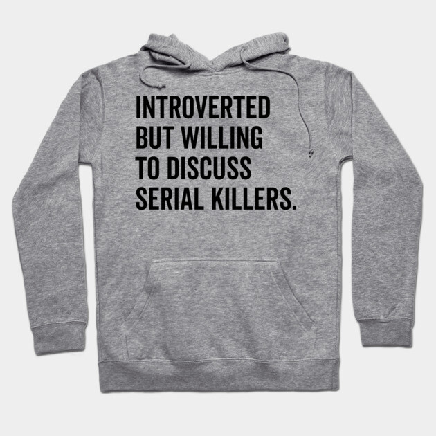 Introverted But Willing to Discuss Serial Killers Hoodie by Frank Ring