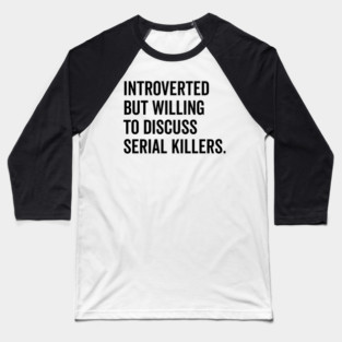 Introverted But Willing to Discuss Serial Killers Baseball T-Shirt