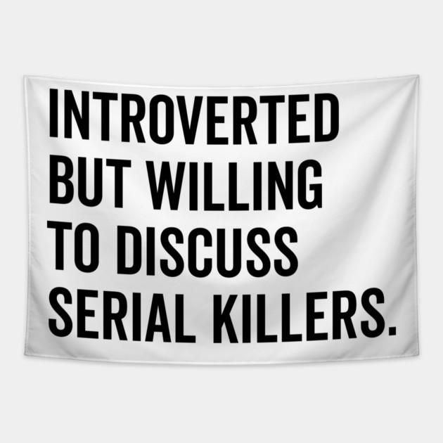 Introverted But Willing to Discuss Serial Killers Tapestry by Frank Ring
