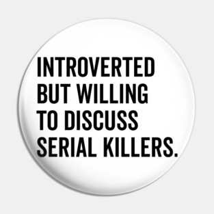 Introverted But Willing to Discuss Serial Killers Pin