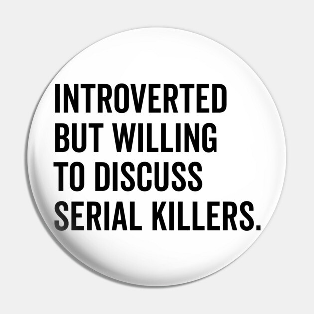 Introverted But Willing to Discuss Serial Killers Pin by Frank Ring