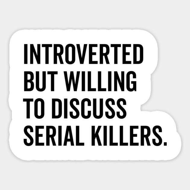 Introverted But Willing to Discuss Serial Killers Sticker by Frank Ring
