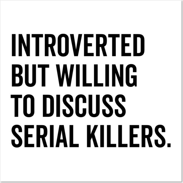 Introverted But Willing to Discuss Serial Killers Wall Art by Frank Ring