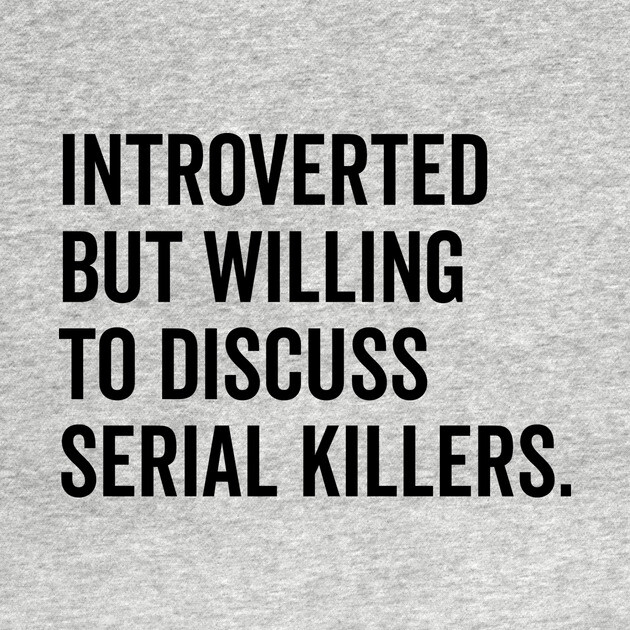 Introverted But Willing to Discuss Serial Killers by Frank Ring