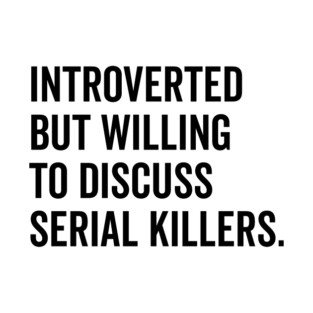Introverted But Willing to Discuss Serial Killers T-Shirt
