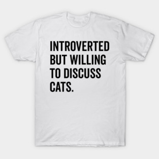 Introverted But Willing to Discuss Cats T-Shirt
