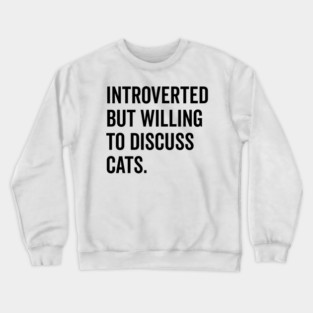 Introverted But Willing to Discuss Cats Crewneck Sweatshirt