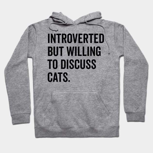 Introverted But Willing to Discuss Cats Hoodie by Frank Ring