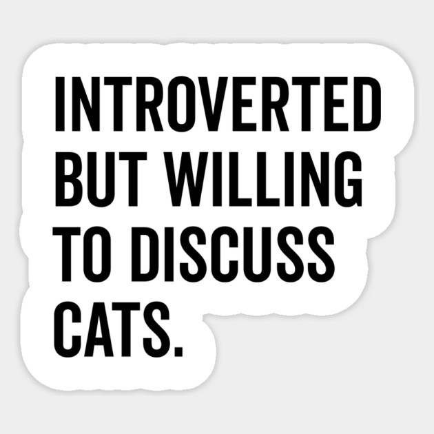 Introverted But Willing to Discuss Cats Sticker by Frank Ring