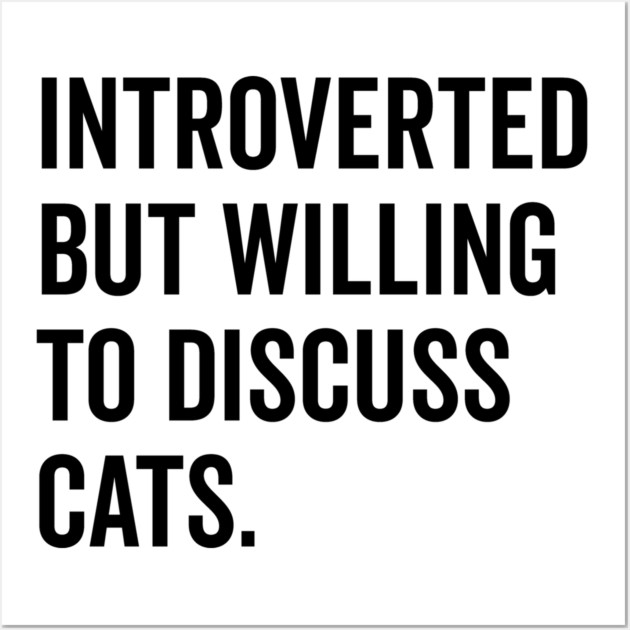 Introverted But Willing to Discuss Cats Wall Art by Frank Ring