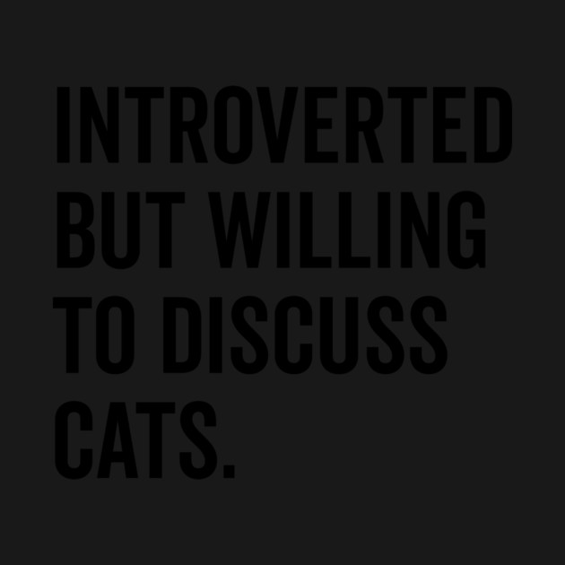 Introverted But Willing to Discuss Cats by Frank Ring