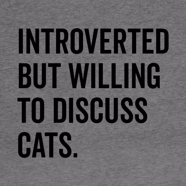 Introverted But Willing to Discuss Cats by Frank Ring