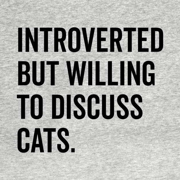 Introverted But Willing to Discuss Cats by Frank Ring