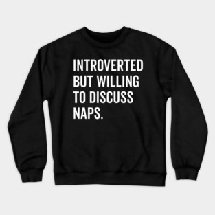 Introverted But Willing to Discuss Naps Crewneck Sweatshirt