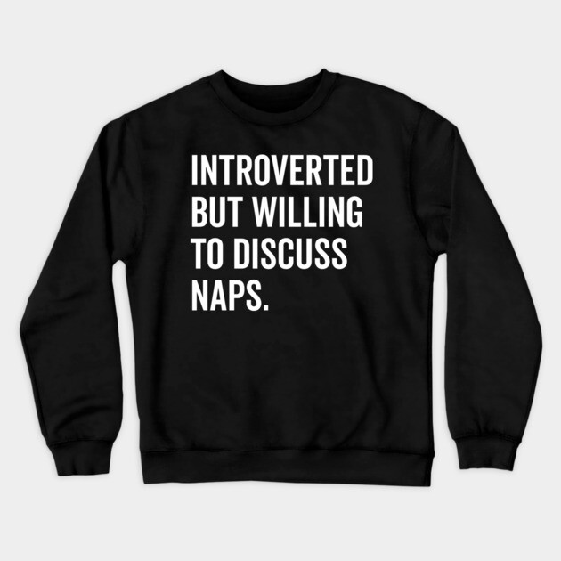 Introverted But Willing to Discuss Naps Crewneck Sweatshirt by Frank Ring