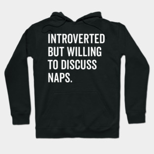 Introverted But Willing to Discuss Naps Hoodie