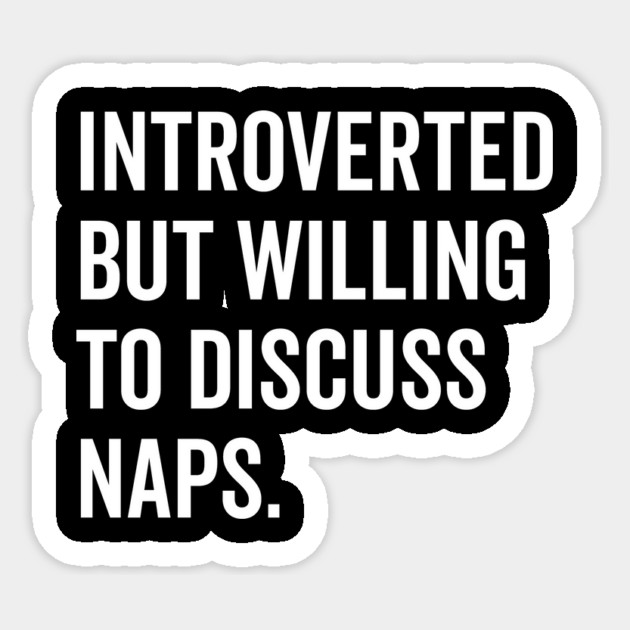 Introverted But Willing to Discuss Naps Sticker by Frank Ring