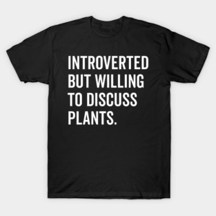 Introverted But Willing to Discuss Plants T-Shirt