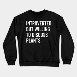 Introverted But Willing to Discuss Plants Crewneck Sweatshirt