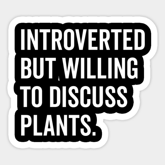 Introverted But Willing to Discuss Plants Sticker by Frank Ring