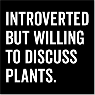 Introverted But Willing to Discuss Plants Posters and Art